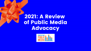 2021: A Review of Public Media Advocacy